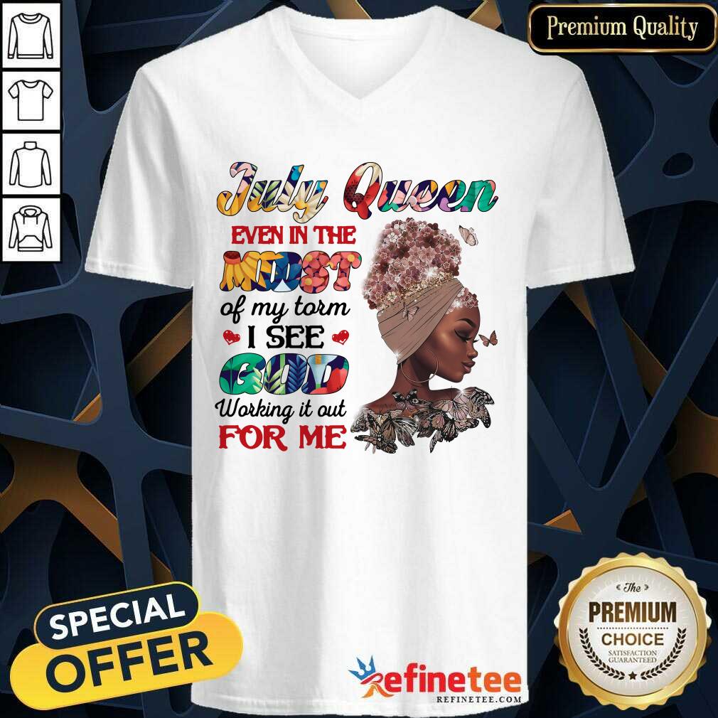 July Queen Even In The Midst I See God For Me Shirt
