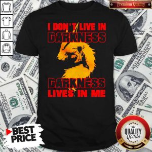 Pretty I Don’t Live In Darkness Lives In Me Shirt