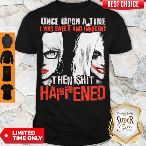 Harley Quinn Once Upon A Time I Was Sweet And Innocent Then Shit Happened Shirt