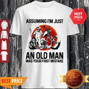Good Skeleton Love Motor Assuming I’m Just An Old Man Was Your First Mistake Shirt