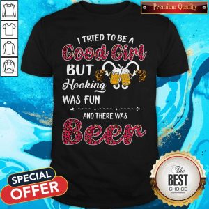 Top I Tried To Be A Good Girl But Hooking Was Fun And There Was Beer Shirt
