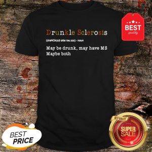 Good Drunkle Sclerosis Definition Meaning May Be Drunk May Have MS Maybe Both Shirt