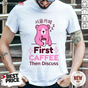 First Coffee Then Discuss Bear Shirt