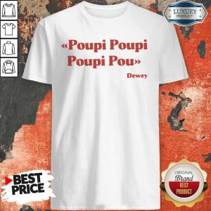 Premium Triple Poupi Poupi Poupi Pou Dewey Shirt
