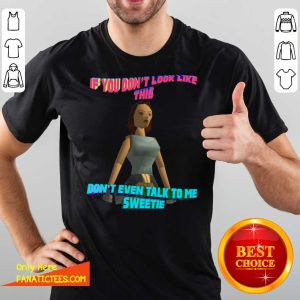 Good If You Don’t Look Like This Don’t Even Talk To Me Sweetie Shirt