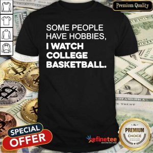 Perfect Some People Have Hobbies I Watch College Basketball Shirt
