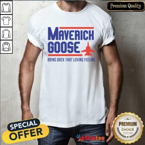 Hot Maverick Goose Bring Back That Loving Feeling Shirt