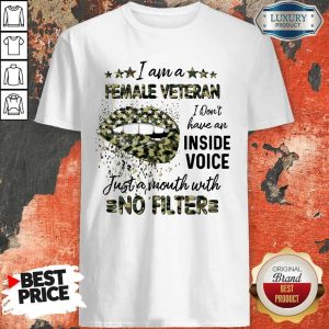 Good Lips I Am A Female Veteran I Don’t Have An Inside Voice Just A Mouth With No Filter Shirt