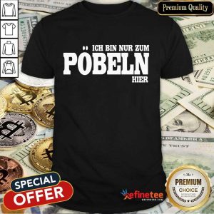Premium Ich Bin Nur Zum Pobeln Hier Shirt