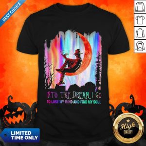 Freddy Krueger Into The Dream I Go To Lose My Mind And Find My Soul Shirt