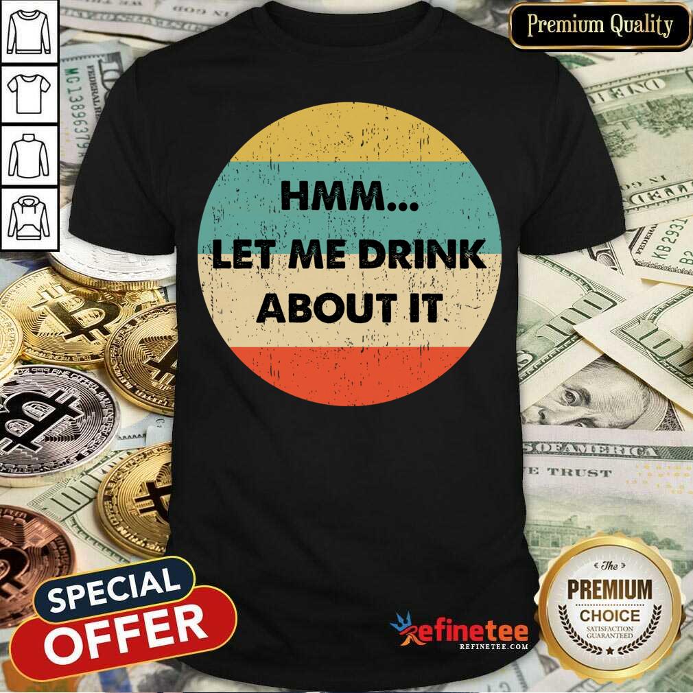 Let Me Drink About It Vintage Shirt