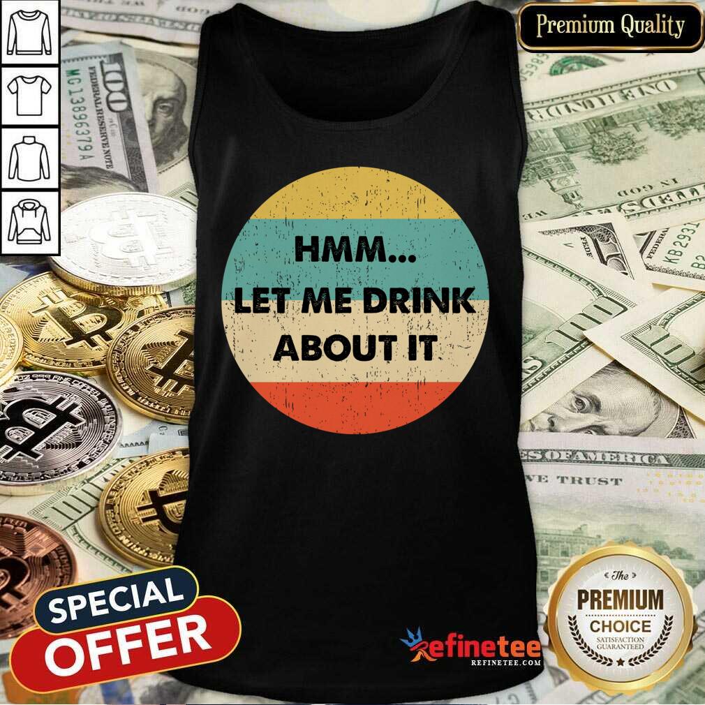 Let Me Drink About It Vintage Shirt