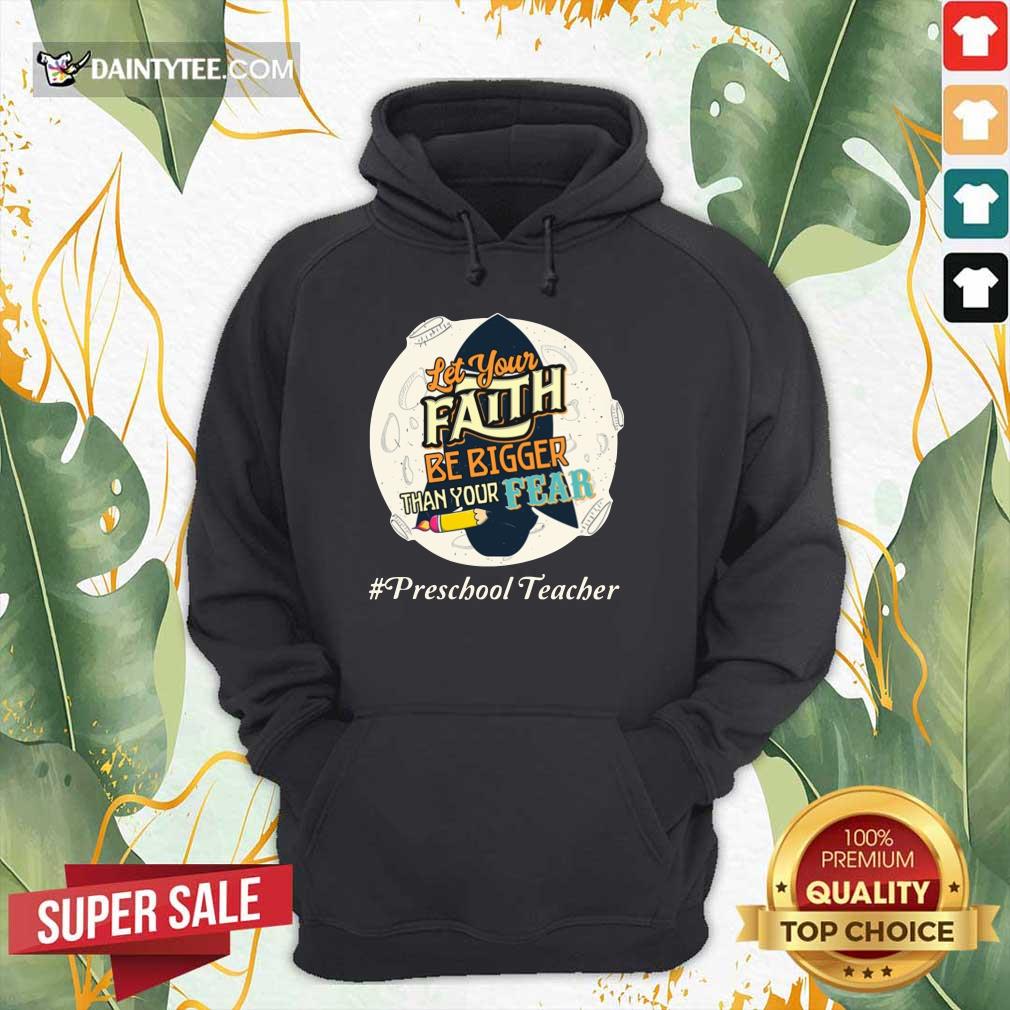 Let Your Faith Be Bigger Than Your Fear Preschool Teacher Shirt