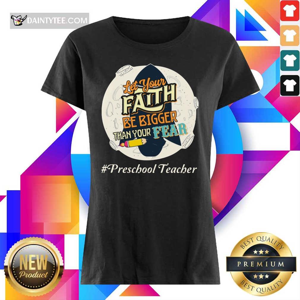 Let Your Faith Be Bigger Than Your Fear Preschool Teacher Shirt