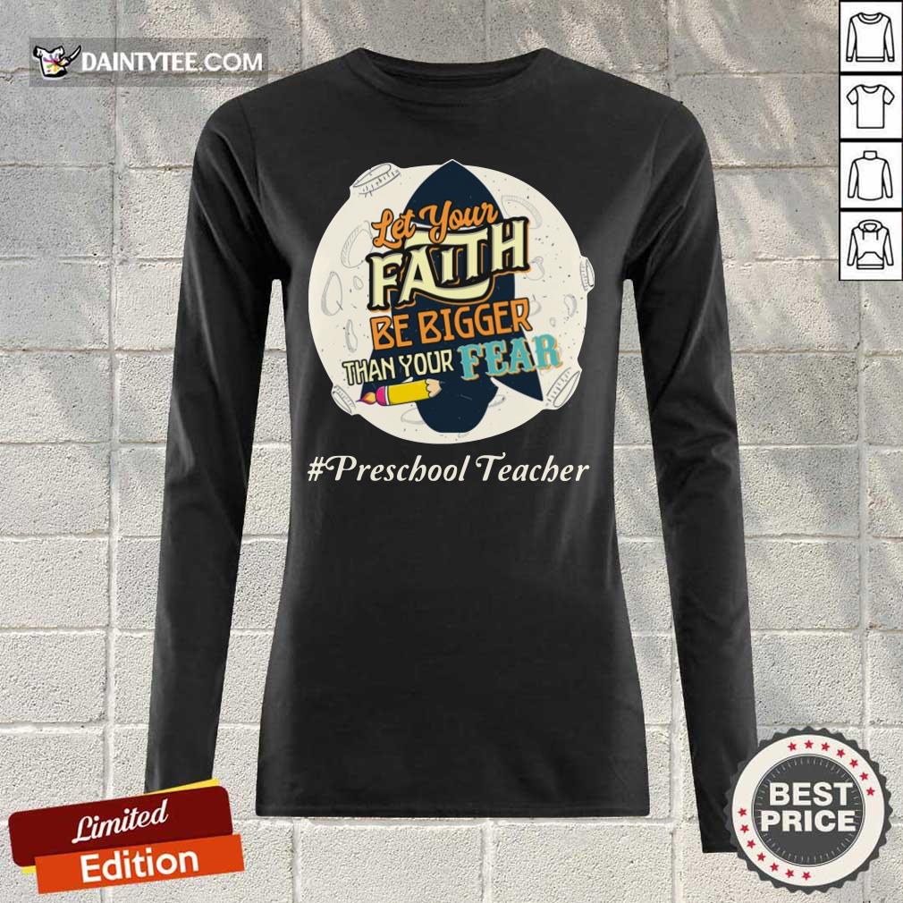 Let Your Faith Be Bigger Than Your Fear Preschool Teacher Shirt