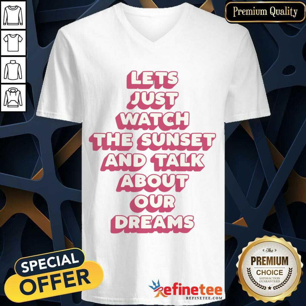 Let's Just Watch The Sunset And Talk About Your Dreams Shirt