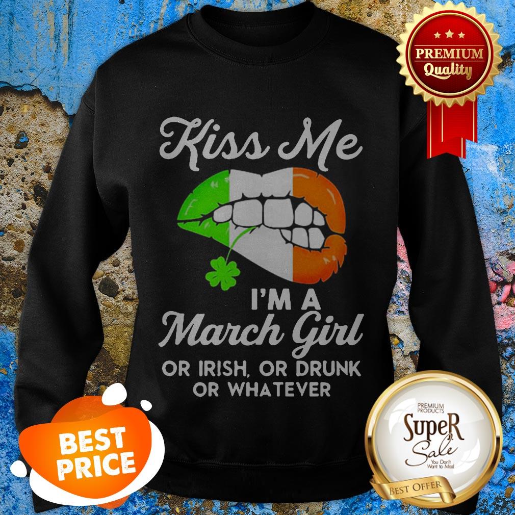 Lips Kiss Me I’m A March Girl Or Irish Or Drunk Or Whatever Shirt