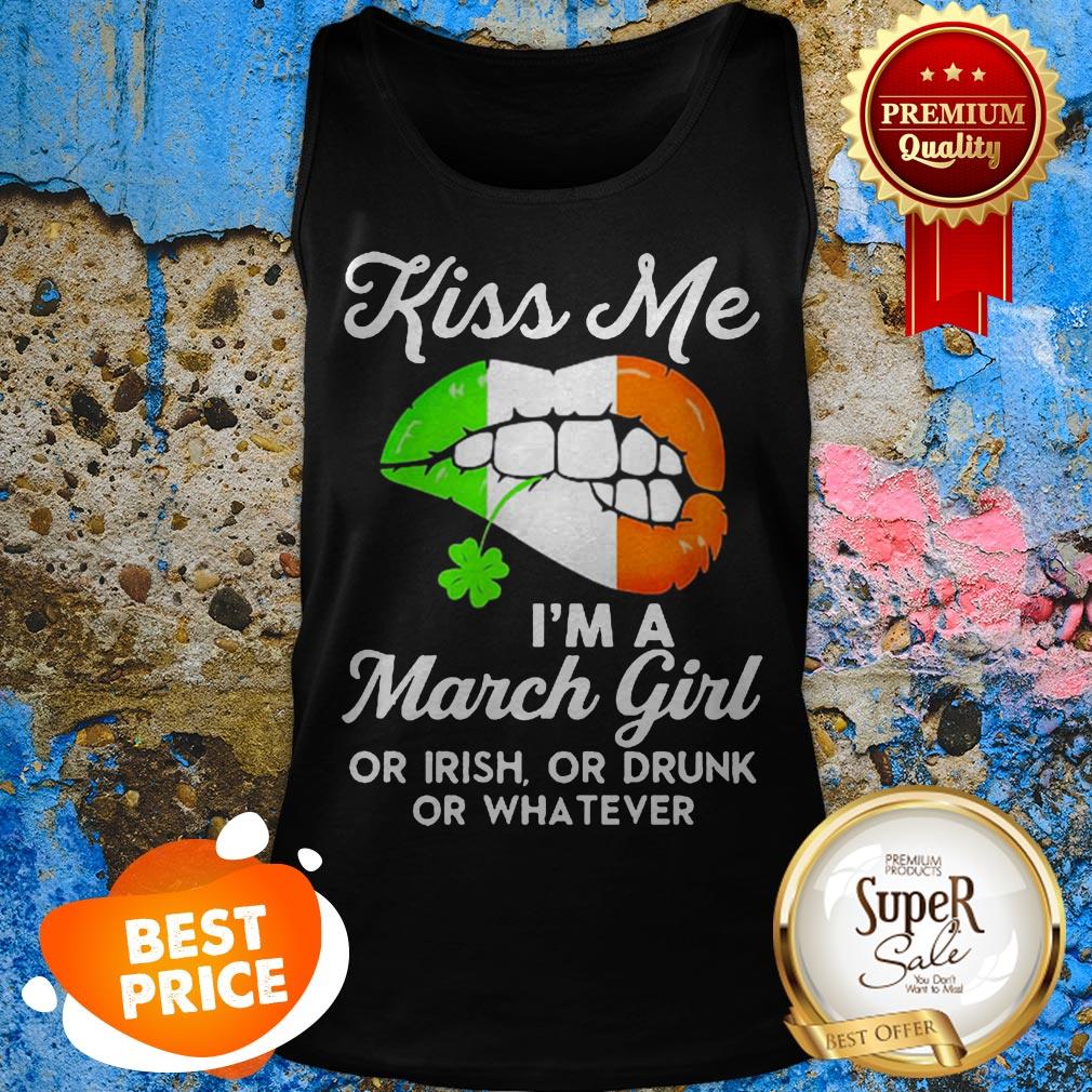 Lips Kiss Me I’m A March Girl Or Irish Or Drunk Or Whatever Shirt