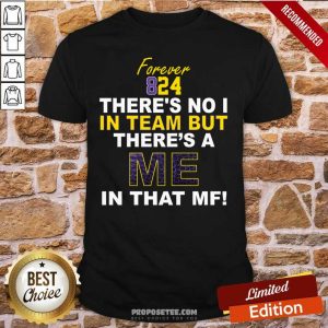 Perfect Forever 824 There’s No I In Team But There’s A Me In That MF Shirt