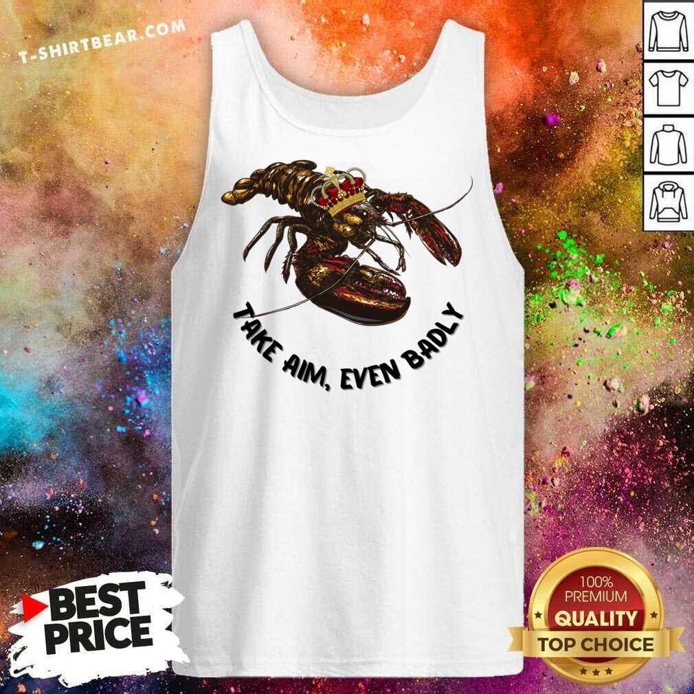 Lobster Take Aim Even Badly Shirt