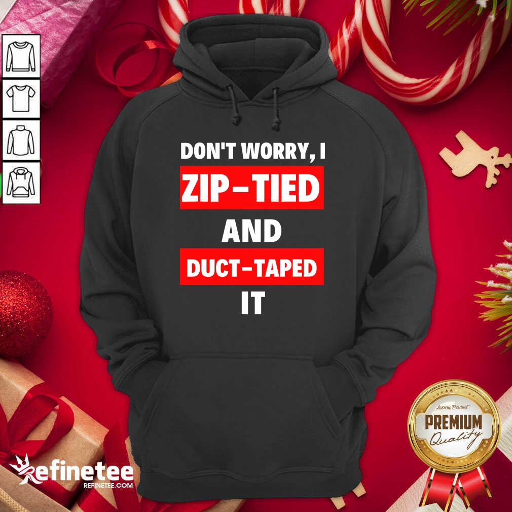 Lovely Don’t Worry I Zip Tied And Duct Taped It Shirt