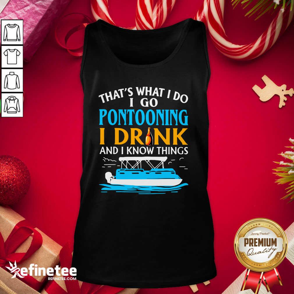 Lovely That’s What I Do I Go Pontooning I Drink And I Know Things Boat Shirt