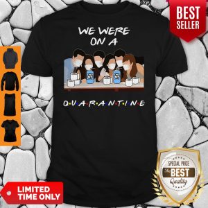 Premium Friends We Were On A Quarantine Shirt