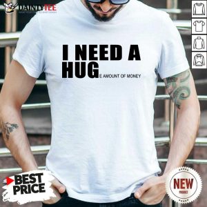 I Need A Hug Shirt
