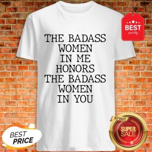Official The Badass Woman In Me Honors The Badass Woman In You Shirt