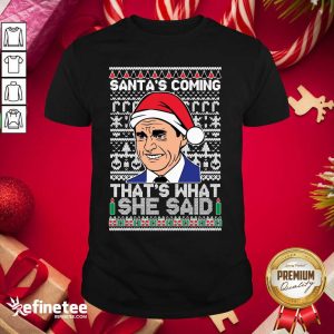 Nice Michael Scott Santa’s Coming That’s What She Said Ugly Merry Christmas Shirt