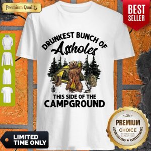 Good Drunkest Bunch Of Assholes This Side Of The Campground Bear Drink Beer Shirt