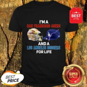 Nice I’m A San Francisco 49ers And A Los Angeles Dodgers For Life Shirt
