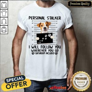 Excellent Jack Russell Personal Stalker I Will Follow You Wherever You Go Bathroom Include Shirt