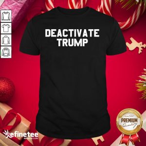 Funny Deactivate Trump Election Shirt