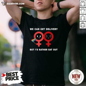 Hot Lesbian Flag Rainbow Pride Eat Fun We Can Get Delivery But Id Rather Eat Out Valentines Day T-Shirt