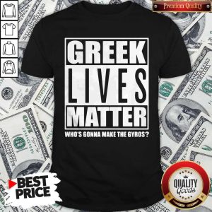 Cool Greek Lives Matter Who Gonna Make Gyros Shirt