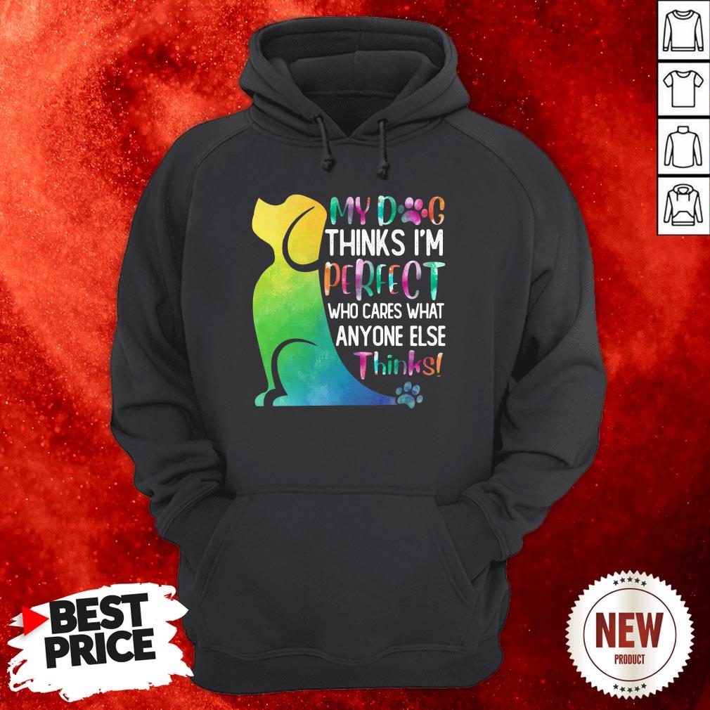 My Dog Thinks I’m Perfect Who Cares What Anyone Else Thinks Shirt