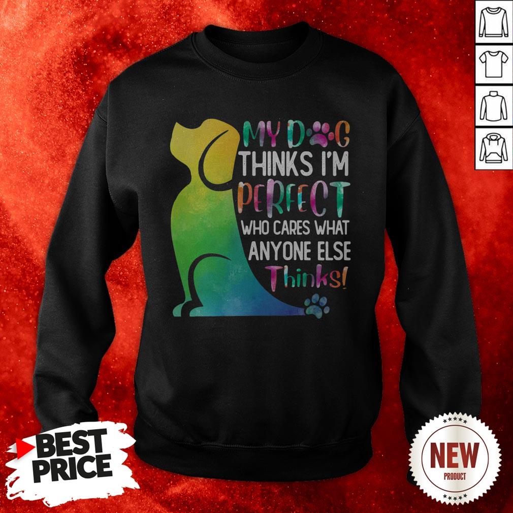 My Dog Thinks I’m Perfect Who Cares What Anyone Else Thinks Shirt