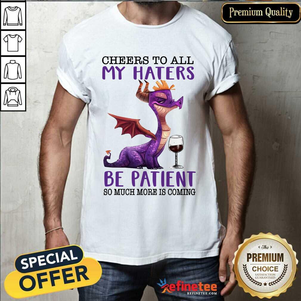 My Haters Be Patient Dragons Drink Wine Shirt