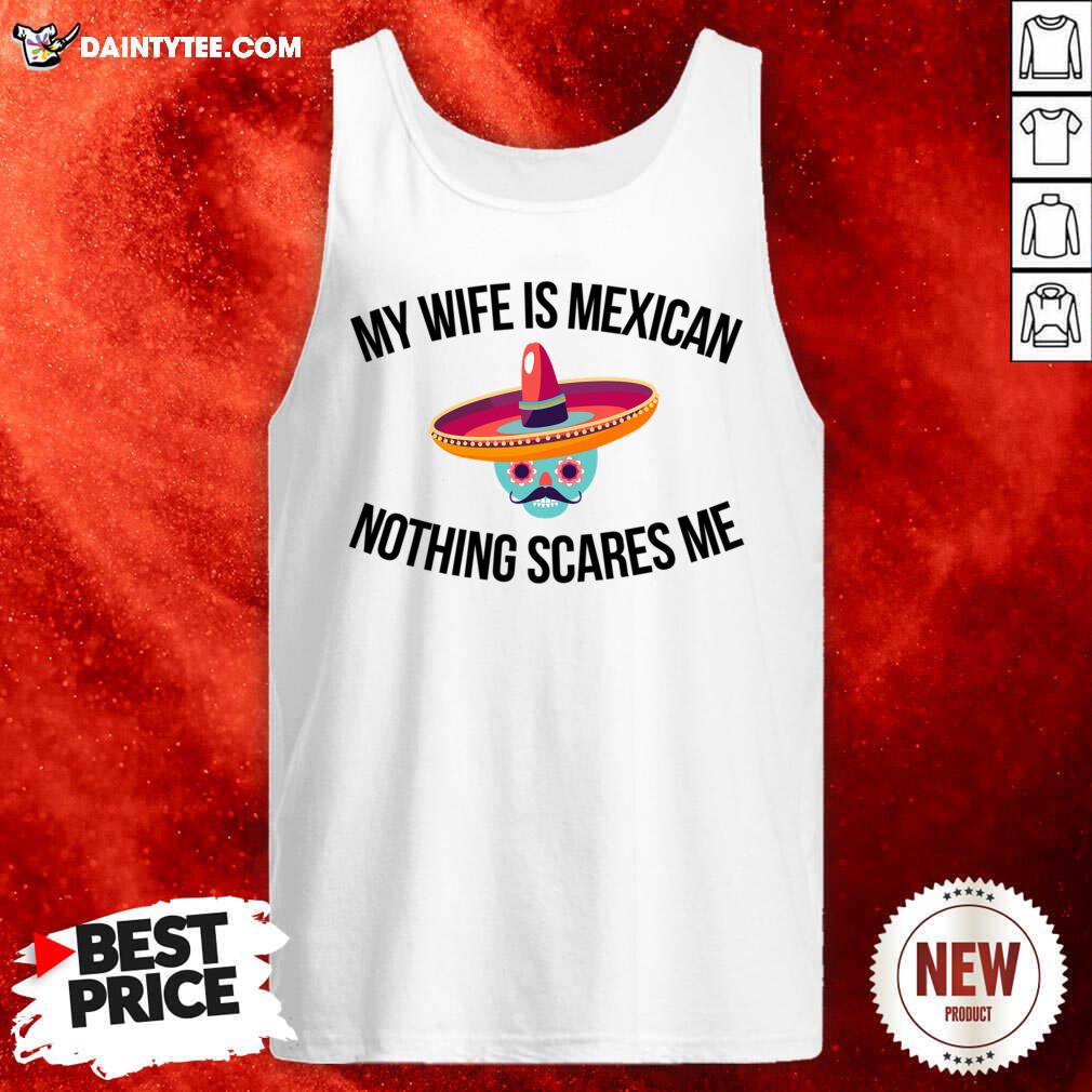 My Wife Is Mexican Nothing Scares Me Shirt