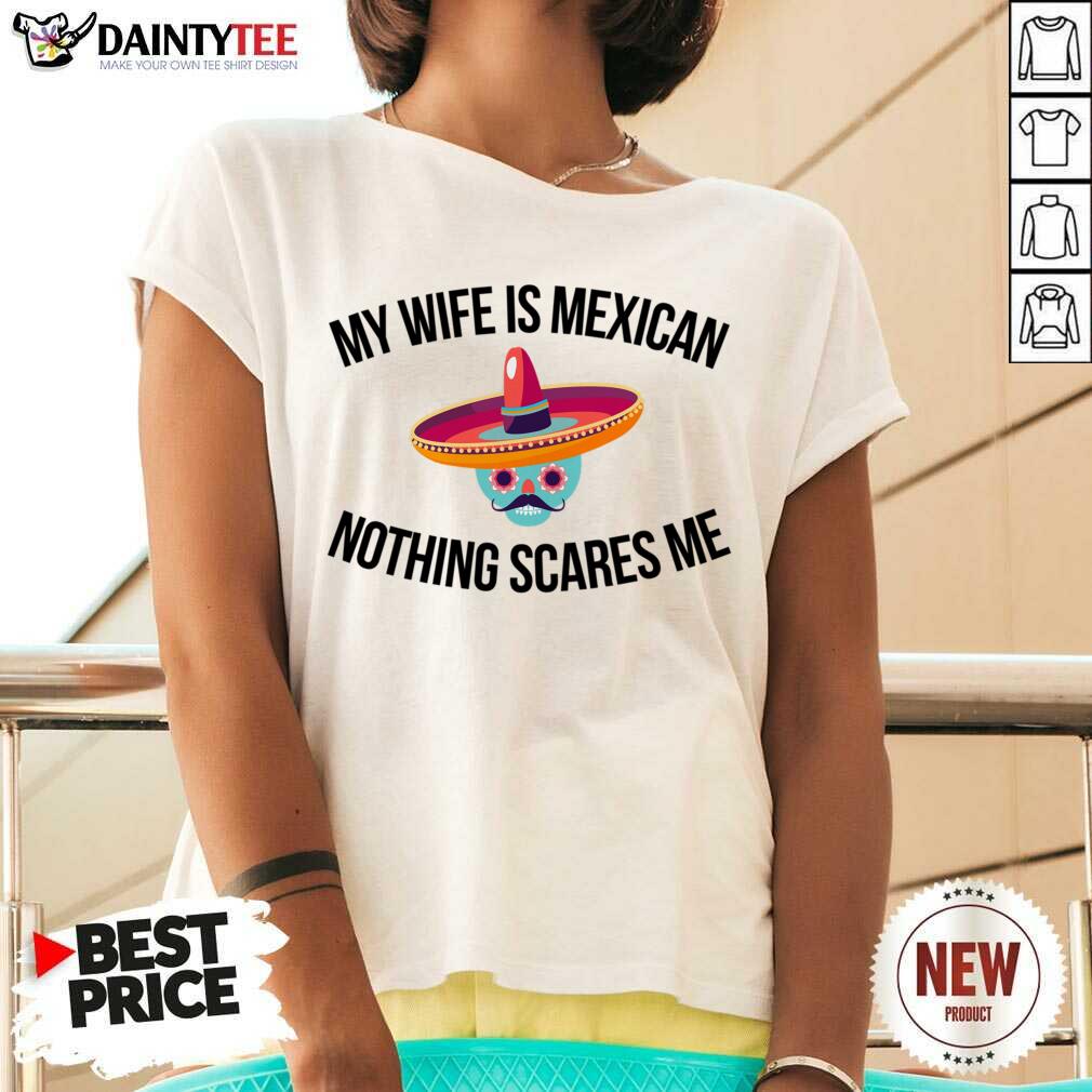 My Wife Is Mexican Nothing Scares Me Shirt