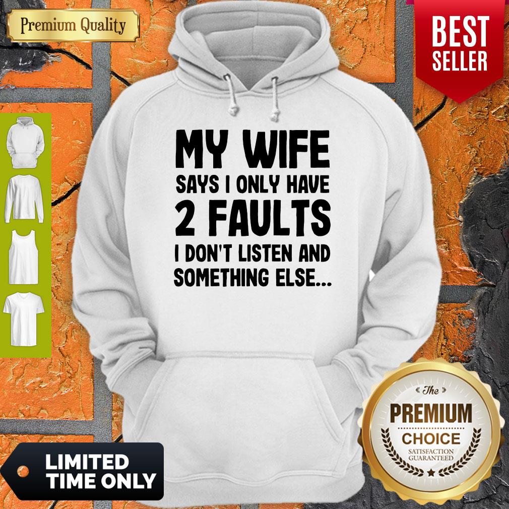 My Wife Says I Only Have 2 Faults I Don’t Listen And Something Else Shirt