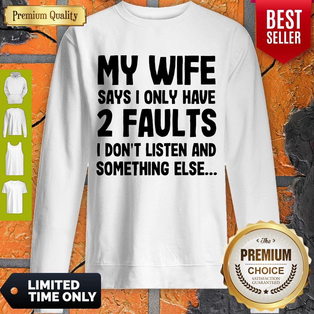 My Wife Says I Only Have 2 Faults I Don’t Listen And Something Else Shirt