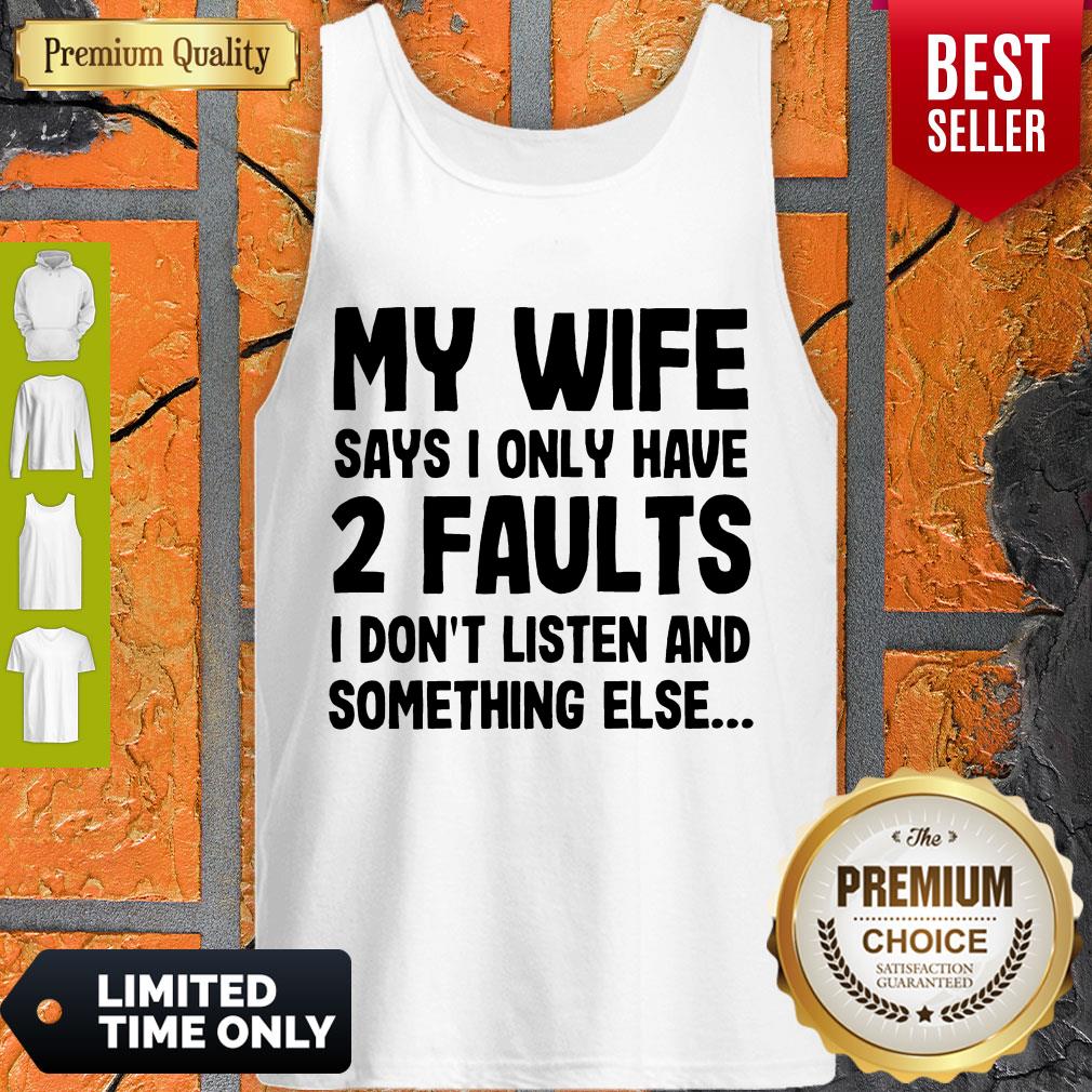 My Wife Says I Only Have 2 Faults I Don’t Listen And Something Else Shirt