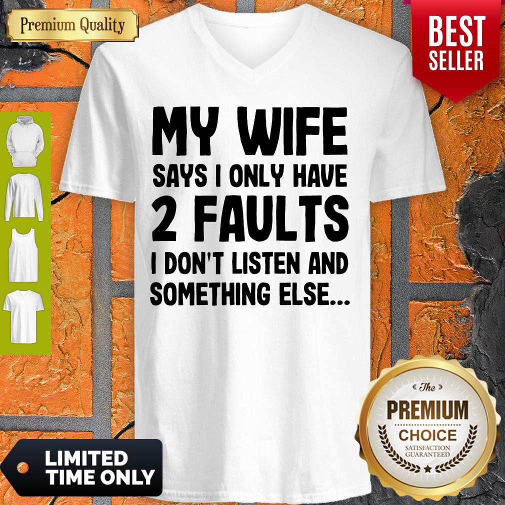 My Wife Says I Only Have 2 Faults I Don’t Listen And Something Else Shirt
