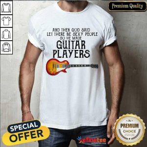 Top Guitar Players And God Said Let Be Sexy Shirt
