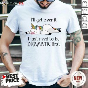 Unicorn I Just Need to Be Dramatic First Shirt