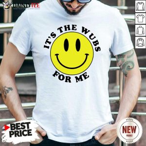 Original It’s The Wubs For Me Smile Shirt