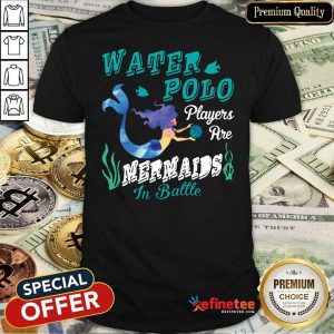Nice Water Polo Players Are Mermaids In Battle Shirt