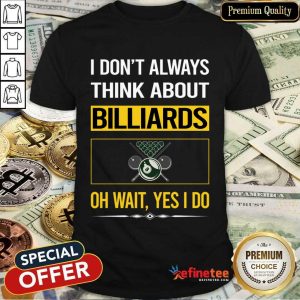 I Don't Always Think About Billiards Oh Wait Yes I Do Shirt